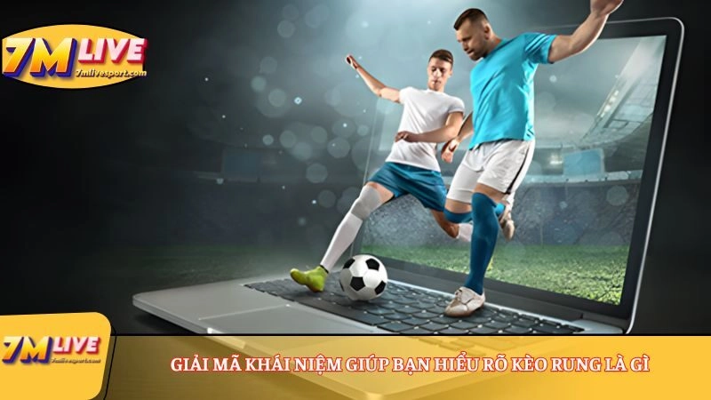 Giải mã khái niệm giúp bạn hiểu rõ kèo rung là gì