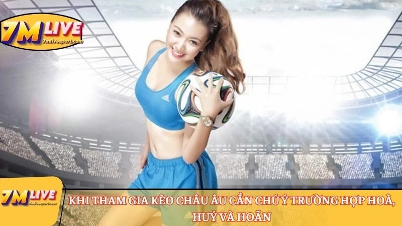 Kèo châu Âu là gì? Ví dụ và cách tính tiền kèo chi tiết 8 Khi tham gia kèo châu Âu cần chú ý trường hợp hoà, huỷ và hoãn