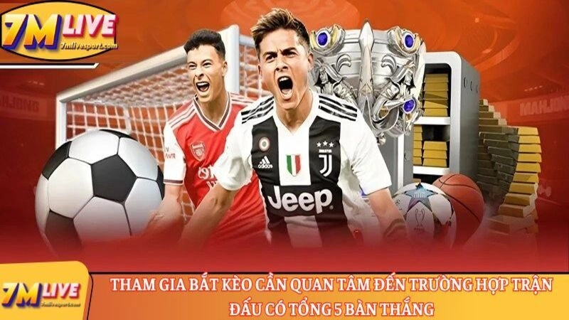 Tham gia bắt kèo cần quan tâm đến trường hợp trận đấu có tổng 5 bàn thắng