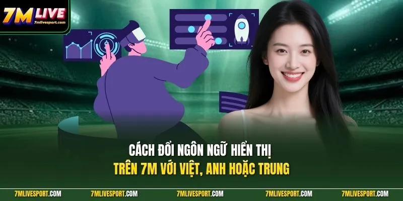Cách Đổi Ngôn Ngữ Hiển Thị Trên 7M Mobile Cực Đơn Giản 8 Cách đổi ngôn ngữ hiển thị trên 7M với Việt, Anh hoặc Trung