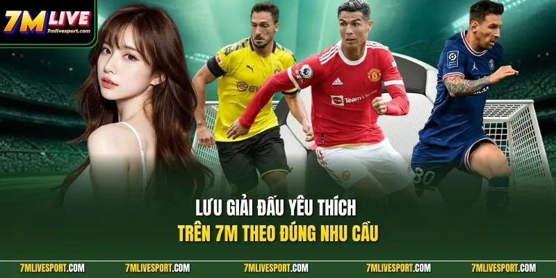 Lưu giải đấu yêu thích trên 7M theo đúng nhu cầu