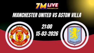 Nhận định Manchester United vs Aston Villa 21h00 Ngày 15/03/2026 6 Nhận định Manchester United vs Aston Villa