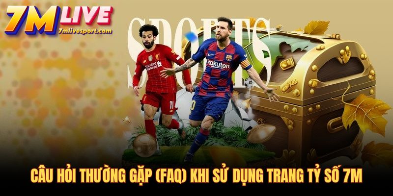7M - Tỷ số trực tuyến 7MCN, Kết quả bóng đá mùa giải 2026/27 12 Giải đáp các câu hỏi thường gặp về trang tỷ số bóng đá 7M